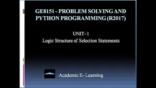 Lec-07 Logic structure of selection statement Unit-1 GE8151 Problem Solving and Python Programming