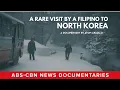A Rare Visit by a Filipino to North Korea (Full Documentary) | ABS-CBN News