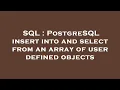 SQL PostgreSQL insert into and select from an array of user defined objects