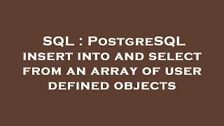 SQL PostgreSQL insert into and select from an array of user defined objects