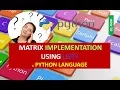 MATRIX IMPLEMENTATION USING LISTS IN PYTHON LANGUAGE