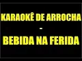 KARAOKÊ DE ARROCHA - BEBIDA NA FERIDA