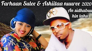 Farhaan Sulee Ashiitaa Nuuree An Sidhabuu Hin Tahu 2020  Farhaan Sulee Ashiitaa Nuuree An Sidhabuu Hin Tahu 2020