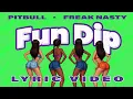 Lagu Freak Nasty x Pitbull - FUN DIP (Official Lyric Video)