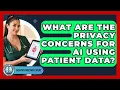 What Are The Privacy Concerns For AI Using Patient Data - Everyday Bioethics Expert