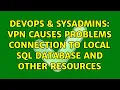 DevOps SysAdmins VPN causes problems connection to local SQL database and other resources