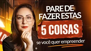 5 Coisas que você precisa parar de fazer se você quer empreender