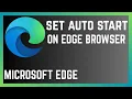 How To Set Automatic Launch Of Microsoft Edge Browser On Windows 10 Or 11 PC