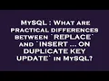 MySQL What are practical differences between REPLACE and INSERT ON DUPLICATE KEY UPDATE in