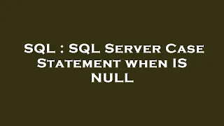 SQL SQL Server Case Statement when IS NULL