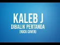 Lagu KALEBJ - DIBALIK PERTANDA (COVER)