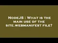 NodeJS What is the main use of the site webmanifest file