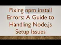 Fixing npm install Errors A Guide to Handling Node js Setup Issues