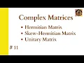 11 Complex Matrices Hermitian Matrix Skew-Hermitian Matrix Unitary Matrix