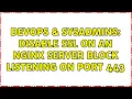DevOps SysAdmins Disable SSL on an nginx server block listening on port 443