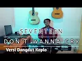 Download Lagu SEVENTEEN (세븐틴)  (울고 싶지 않아) Don't Wanna Cry | Versi Koplo