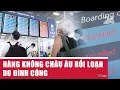 Download Lagu Hàng không châu Âu rối loạn do đình công | VTV24