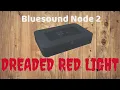 Bluesound Node 2 - The Dreaded Red Light of Death