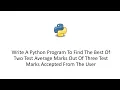 Python To Find The Best Of Two Test Average Marks Out Of Three Test Marks Accepted