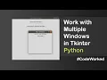 Work With Multiple Windows In Tkinter - Python
