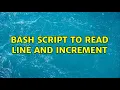 Bash script to read line and increment 3 Solutions