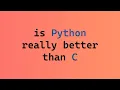 when they say Python is better than C