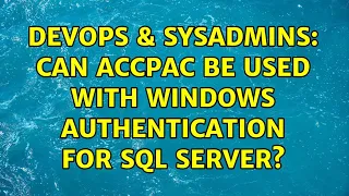 DevOps SysAdmins Can Accpac be used with Windows authentication for SQL Server 3 Solutions