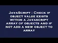 JavaScript Check if object value exists within a Javascript array of objects and if not add a new