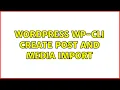 Wordpress wp-cli create post and media import