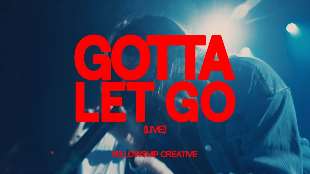 GOTTA LET GO (Live) | Fellowship Creative GOTTA LET GO (Live) | Fellowship Creative
