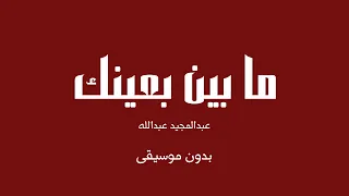 ما بين بعينك عبدالمجيد عبدالله بدون موسيقى  ما بين بعينك عبدالمجيد عبدالله بدون موسيقى