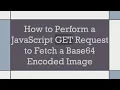 How to Perform a JavaScript GET Request to Fetch a Base64 Encoded Image