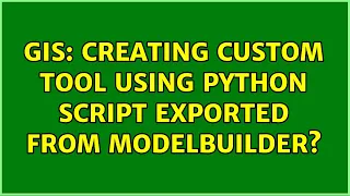 GIS Creating custom tool using Python script exported from ModelBuilder 2 Solutions