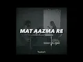 Lagu Mat Aazma Re (Slowed Reverb) - Song