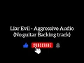 Liar Evil - Aggressive Audio (No guitar Backing track)