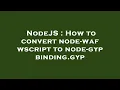 NodeJS How to convert node-waf wscript to node-gyp binding gyp