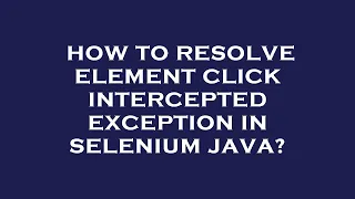 How to resolve element click intercepted exception in selenium java