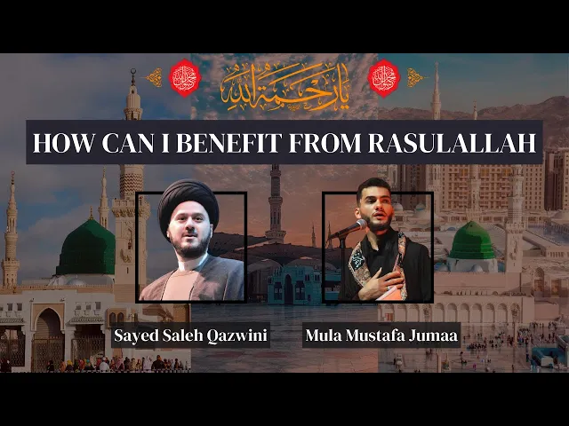 How Can I Benefit From Rasulullah - Sayed Saleh Qazwini & Mulla Mustafa Jumaa