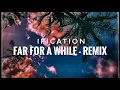 IFICATION - FAR FOR A WHILE (REMIX)