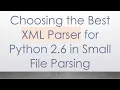 Choosing the Best XML Parser for Python 2 6 in Small File Parsing