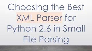 Choosing the Best XML Parser for Python 2 6 in Small File Parsing