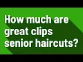 How much are great clips senior haircuts