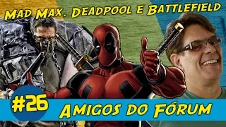 MAD MAX, DEADPOOL E BATTLEFIELD HARDLINE - AMIGOS DO FORUM