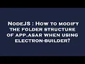 NodeJS How to modify the folder structure of app asar when using electron-builder