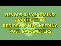DevOps SysAdmins apache http redirects not keeping POST parameters 3 Solutions