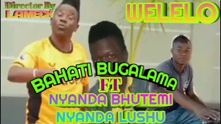 bahati bhugalama welelo official audio ft nyanda bhutemi u0026 nyanda lushu by director lameck