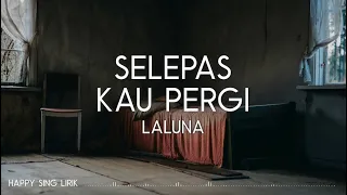 laluna selepas kau pergi lirik 