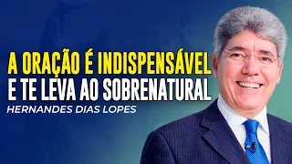 Hernandes Dias Lopes | A ORAÇÃO É A MAIOR NECESSIDADE DO CRENTE