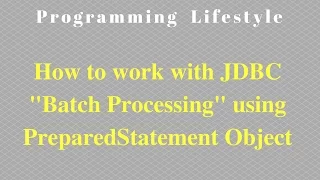 JAVA How to work with JDBC Batch Processing using PreparedStatement Object