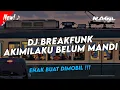 DJ BREAKFUNK AKIMILAKU BELUM MANDI [Ragil YETE]